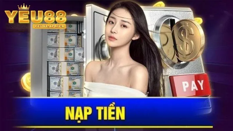 Các phương thức Nạp tiền Yeu88 phổ biến và đơn giản nhất