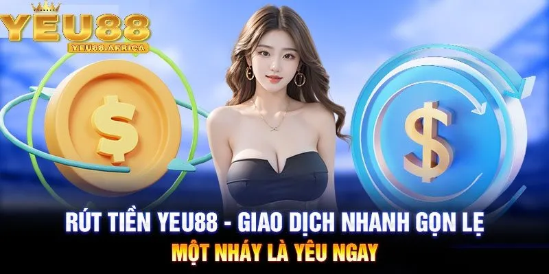 Rút tiền Yeu88 2025- nhanh chóng, an toàn và hiệu quả